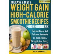 WEIGHT GAIN HIGH-CALORIE SMOOTHIE RECIPES for Beginners: Nutrient-Dense and Delicious Smoothies to Build Muscle, Strength, and Energy.