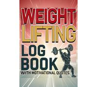 Weight Lifting Log Book: A Daily Gym Tracker with Motivational Quotes to Help You Build Strength, Stay Consistent, and Feel Confident