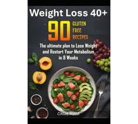 Weight Loss 40+ 90 GLUTEN FREE RECIPES: The ultimate plan to Lose Weight and Restart Your Metabolism in 8 Weeks