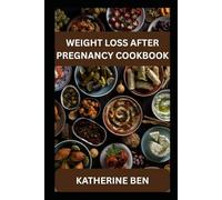 WEIGHT LOSS AFTER PREGNANCY COOKBOOK: Delicious Recipes, Meal Plans & Lifestyle Tips to Heal, Nourish, and Lose Weight After Childbirth