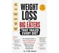 Weight Loss For Big Eaters That Failed Every Diet: The Complete Guide on How to Lose Fat and Keep it off Without Dieting, Running, and Training Hard