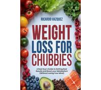 Weight Loss for Chubbies: A Real Guy's Guide to Getting Real Results and Boost your Metabolism (Without Losing Your Mind)