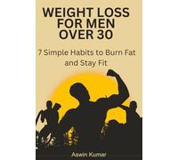 Weight Loss for Men Over 30: 7 Simple Habits to Burn Fat and Stay Fit