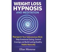 Weight Loss Hypnosis and Meditation: Reprogram Your Subconscious Mind, Stop Emotional Eating, Control Cravings and Build Lasting Healthy Habits Naturally