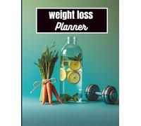Weight Loss Journal: 140 Pages Daily Fitness & Nutrition Log - Goal Setting, Meal Plans & Progress Charts