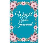 Weight Loss Journal: Daily Food and Exercise Tracker, Meal and Fitness Planner, Wellness and Habit Tracker, Motivational Weight Loss Diary