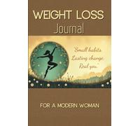 WEIGHT LOSS JOURNAL FOR A MODERN WOMAN: A Practical Guide to Healthy Living, Motivation, and Progress Tracking.
