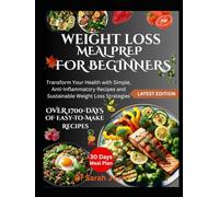 WEIGHT LOSS MEAL PREP FOR BEGINNERS: Transform Your Health with Simple, Anti-Inflammatory Recipes and Sustainable Weight Loss Strategies