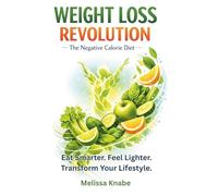 Weight Loss Revolution: The Negative Calorie Diet: Burn Fat Naturally with Metabolism-Boosting Foods, Simple Meal Plans & Sustainable Healthy Habits