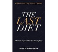 Weight Loss That Finally Works: The Last Diet - A Realistic Approach You Can Actually Keep