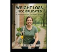 Weight Loss Uncomplicated: A Simple Method That Really Works