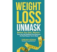 Weight Loss Unmask: Before You Quit, Woman: Burn the Old Rulebook And Discover the Real Reason You’re Stuck
