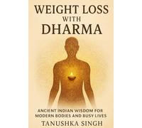 Weight Loss with Dharma: Ancient Indian Wisdom for Modern Bodies and Busy Lives