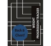 Weight Progression Tracker - Back & Chest!: The Ultimate Progression Tracker for Serious Weight Lifters - Chest & Back Focus Version | Efficient ... Sheet | Letter Size 8 1/2" X 11" | 62 Pages
