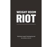 Weight Room Riot: The Everyday Warrior Training Journal: Exercise ideas, tips, workout motivation, track progress, set goals, crush goals.