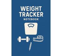 Weight Tracker Notebook: Track Your Fitness Progress with Precision and Ease | Stay Accountable to Your Health Goals Daily | Perfect for Weight Loss, Muscle Gain, or Maintenance
