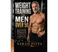 WEIGHT TRAINING FOR MEN OVER 50: How to Train Safely, Build Real Strength, and Rediscover the Energy, Power, and Confidence You Thought You'd Lost