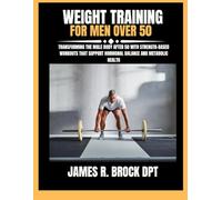 Weight Training For Men Over 50: Transforming the Male Body After 50 with Strength-Based Workouts That Support Hormonal Balance and Metabolic Health
