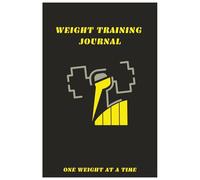 WEIGHT TRAINING JOURNAL: ONE WEIGHT AT A TIME | 6'' X 9'' 200 PAGES | BLANK TEMPLATE TO FILL IN YOUR WORKS | PERFECT FOR NEW YEAR GOALS OR PEOPLE WHO WANT TO KEEP ON TRACK|