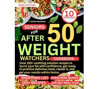 WEIGHT WATCH COOKBOOK FOR SENIORS AFTER 50: Over 150+ soothing solution recipes to burnt your fat with confidence, get ready to practice delicious meal, repeat it, and get your results within 5mins.