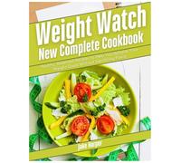 Weight Watch New Complete Cookbook: Healthy, Balanced Recipes to Help You Achieve Your Weight Goals Without Sacrificing Flavor