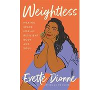 Weightless: Making Space for My Resilient Body and Soul - Dionne Evette