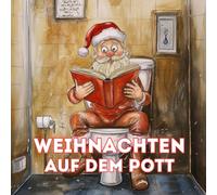 Weihnachten auf dem Pott: Ein lustiger Adventskalender für Erwachsene - Das Weihnachtsbuch fürs stille Örtchen