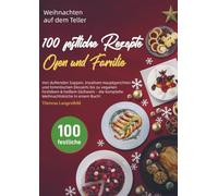Weihnachten auf dem Teller - 100 festliche Rezepte für Herz, Ofen und Familie: Von duftenden Suppen, kreativen Hauptgerichten und himmlischen Desserts ... Glühwein - die komplette Weihnachtsküche in