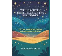 WEIHNACHTEN BIBELGESCHICHTEN FÜR KINDER: 25 Tage Andacht mit Gebeten und anregenden Aktivitäten