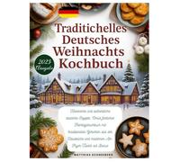 WEIHNACHTEN DEUTSCHES TRADITIONELLES KOCHBUCH: Klassische und authentische deutsche Rezepte: Omas festliche Feiertagsgerichte aus der heimischen Küche und a Bonus moderne Air-Fryer-Varianten
