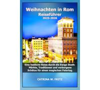 Weihnachten in Rom Reiseführer 2025-2026: Eine festliche Reise durch die Ewige Stadt: Märkte, Traditionen und verborgene Schätze für einen magischen Feiertag.