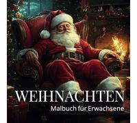 Weihnachten Malbuch für Erwachsene: Entspannen, Eintauchen in die Advents- und Weihnachtszeit und einfach nur Wohlfühlen! Das Weihnachtsgefühl Seite für Seite in Farbe tauchen.