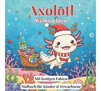 Weihnachten Malbuch Süße Axolotl mit 50 interessanten Fakten: +50 Niedliche Kawaii Axolotl Designs zu Weihnachten + Fun Facts | Axolotl Geschenk | ... für jedes Alter | 109 Seiten, 8,5 x 8,5 Zoll