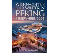 WEIHNACHTEN UND WINTER IN PEKING REISEFÜHRER 2026: Entdecken Sie magische Winterfestivals, versteckte Tempel und Schneeabenteuer in Chinas Hauptstadt
