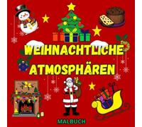 WEIHNACHTLICHE ATMOSPHÄREN: Ein Malbuch für alle Altersgruppen. Erleben Sie die Atmosphäre, Wärme und Magie des Weihnachtsgeistes, vereint mit der Freude am Ausmalen und Entspannen.