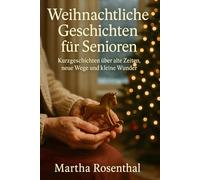Weihnachtliche Geschichten für Senioren: Kurzgeschichten über alte Zeiten, neue Wege und kleine Wunder