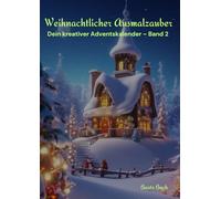 Weihnachtlicher Ausmalzauber für Kinder und Erwachsene zur Entspannung und Vorfreude auf die Weihnachtszeit in DIN A 4: Dein kreativer Adventskalender mit 24 weihnachtlichen Motiven- Band 2