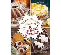 Weihnachtliches Backen mit den Landfrauen. klassische und neue Backrezepte für Stollen, Plätzchen, Weihnachtskuchen u.v.m.: In Hof- und Land-Cafes erfolgreich getestet