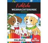 Weihnachts-Hunde Ausmalbuch für Senioren: 50 große, gut erkennbare Weihnachtshunde-Motive für stressfreies Ausmalen