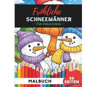 Weihnachts-Schneemänner Ausmalbuch für Erwachsene: 50 detaillierte Weihnachtsschneemann-Motive zum Entspannen und Abschalten
