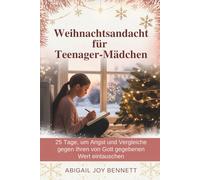 Weihnachtsandacht für Teenager-Mädchen: 25 Tage, um Angst und Vergleiche gegen Ihren von Gott gegebenen Wert eintauschen