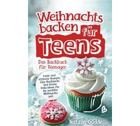 Weihnachtsbacken für Teens: Das Backbuch für Teenager - Coole und stylische Rezepte, easy Backhacks und freshe Deko-Ideen für die perfekte Weihnachtszeit