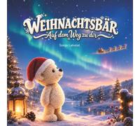 Weihnachtsbär - Auf dem Weg zu dir: Eine warmherzige Weihnachtsgeschichte über einen kleinen Eisbären mit schiefer Mütze | Bilderbuch zum Vorlesen ab 4 Jahren