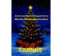 Weihnachtsgedichte und Jahresabschlussgedichte: Jahresabschiedsgedichte - Weihnachtsgedichte Jahresabschlussgedichte, Weihnachten, Silvester. Guten Rutsch. FREUDE zum Fest.