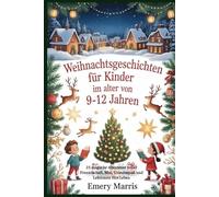Weihnachtsgeschichten für Kinder im Alter von 9-12 Jahren: 25 magische Abenteuer voller Freundschaft, Mut, Urlaubsspaß und Lektionen fürs Leben