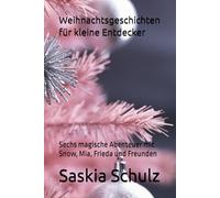 Weihnachtsgeschichten für kleine Entdecker: Sechs magische Abenteuer mit Snow, Mia, Frieda und Freunden