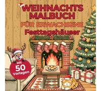 Weihnachtsmalbuch für Erwachsene: Gemütliche Festtagshäuser | Entspanne mit 50 vielfältigen Malvorlagen - von kuscheligen Kaminzimmern bis zu duftenden Plätzchenbäckereien