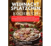 WEIHNACHTSPLÄTZCHEN KOCHBUCH: 100 Festliche, Einfache und Unwiderstehliche Keksrezepte zum Backen, Teilen und Feiern der Urlaubszeit
