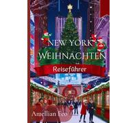 Weihnachtsreiseführer für New York 2024-2025: Insider-Geheimnisse für unvergessliche Urlaubsmomente und versteckte Schätze für jeden Reisenden