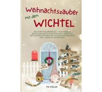 Weihnachtszauber mit dem Wichtel - Verbastelbuch: Mit 30 farbigen Wichtelbriefen, Bastelvorlagen & DIY-Ideen zum sofort auschneiden - Wichteltür, ... & magische Überraschungen für die Adventszeit